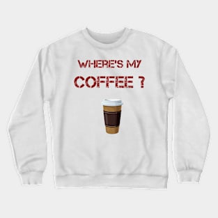 Where's my coffee Crewneck Sweatshirt